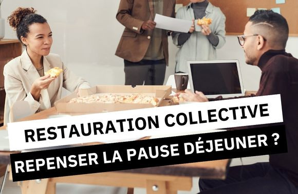 Restauration collective : les nouvelles attentes pour la  pause déjeuner !