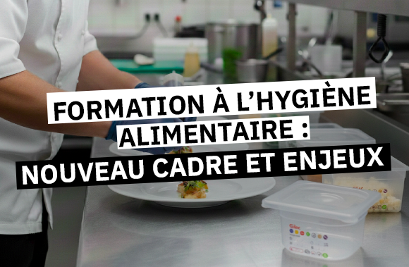 Formation à l’hygiène alimentaire : nouveau cadre et nouveaux enjeux pour les professionnels